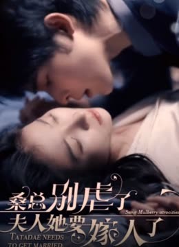 桑总别虐了，夫人她要嫁人了1-20集